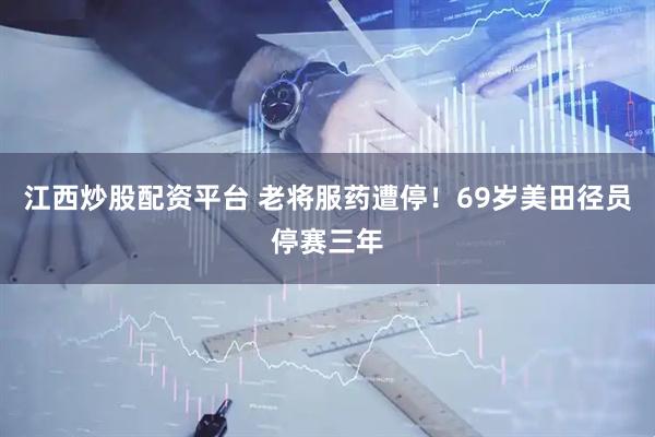 江西炒股配资平台 老将服药遭停！69岁美田径员停赛三年